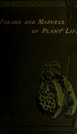 Freaks and marvels of plant life; or, Curiosities of vegetation_cover