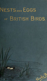 The nests and eggs of British birds; when and where to find them, being a handbook to the oology of the British Islands_cover