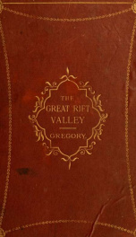 The Great Rift Valley : being the narrative of a journey to Mount Kenya and Lake Baringo : with some account of the geology, natural history, anthropology and future prospects of British East Africa_cover