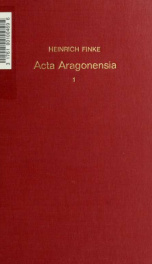 Acta Aragonensia; Quellen zur deutschen, italienischen, französischen, spanischen, zur Kirchen- und Kulturgeschichte aus der diplomatischen Korrespondenz Jaymes II. (1291 1327) 01_cover