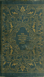 The dialogues of Saint Gregory, surnamed the Great; pope of Rome & the first of that name. Divided into four books, wherein he entreateth of the lives and miracles of the saints in Italy and of the eternity of men's souls_cover