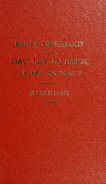 Bailey genealogy : James John, and Thomas, and their descendants : in three parts_cover