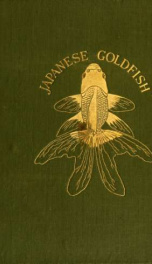 Japanese goldfish, their varieties and cultivation; a practical guide to the Japanese methods of goldfish culture for amateurs and professionals_cover