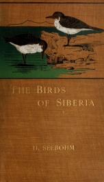 The birds of Siberia; a record of a naturalist's visits to the valleys of the Petchora and Yenesei_cover