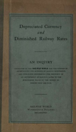 Depreciated currency and diminished railway rates; an inquiry conducted by the Railway world for the purpose of ascertaining the opinions of leading economists and publicists concerning the propriety of an adjustment of railway rates to the diminished val_cover