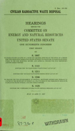 Civilian radioactive waste disposal : hearings before the Committee on Energy and Natural Resources, United States Senate, One Hundredth Congress, first session, on S. 1007 ... S. 1141 ... S. 1211 ... S. 1266 ... S. 1428 ... July 16 and 17, 1987_cover
