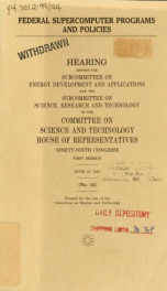 Federal supercomputer programs and policies : hearing before the Subcommittee on Energy Development and Applications and the Subcommittee on Science, Research, and Technology of the Committee on Science and Technology, House of Representatives, Ninety-nin_cover
