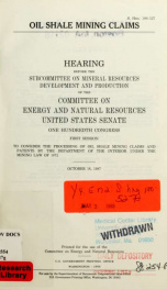 Oil shale mining claims : hearing before the Subcommittee on Mineral Resources Development and Production of the Committee on Energy and Natural Resources, United States Senate, One Hundredth Congress, first session to consider the processing of oil shale_cover