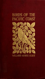 Birds of the Pacific coast, including a brief account of the distribution and habitat of one hundred and eighteen birds that are more or less common to the Pacific coast states and British Columbia, many of which are found eastward to the Rocky mountains _cover