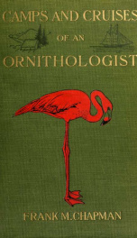 Camps and cruises of an ornithologist, by Frank M. Chapman .._cover