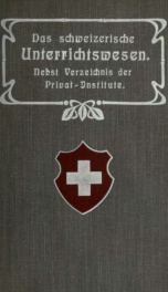 Das schweizerische Unterrichtswesen, ein Ueberblick über die bedeutenderen öffentlichen und privaten Unterrichts- und Erziehungsanstalten der Schweiz_cover