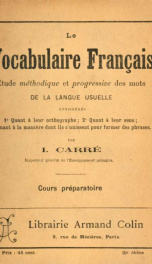 Le vocabulaire français, étude methodique et progressive des mots de la langue usuelle, considérés (1) Quant à leur orthographie, (2) Quant à leurs sens, (3) Quant à la manière dont ils s'unissent pour former des phrases 1_cover