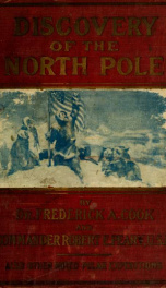 Discovery of the North Pole : Dr. Frederick A. Cook's own story of how he reached the North Pole April 21st, 1908, and the story of Commander Robert E. Peary's discovery April 6th, 1909_cover