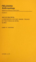 Akulivikchuk: a nineteenth century Eskimo village on the Nushagak River, Alaska Fieldiana, Anthropology, v. 60_cover