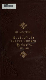 The first book of the marriage, baptismal, and burial registers, of Ecclesfield Parish Church, Yorkshire, from 1558 to 1619; also the churchwardens' accounts, from 1520 to 1546_cover