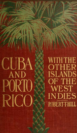 Cuba and Porto Rico, with the other islands of the West Indies; their topography, climate, flora, products, industries, cities, people, political conditions, etc._cover