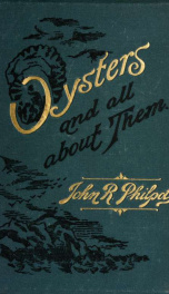 Oysters, and all about them : being a complete history of the titular subject, exhaustive on all points of necessary and curious information from the earliest writers to those of the present time, with numerous additions, facts, and notes 2_cover