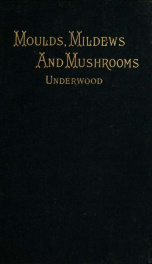 Moulds, mildews, and mushrooms; a guide to the systematic study of the Fungi and Mycetozoa and their literature_cover
