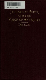 The See of Peter and the voice of antiquity; critical notes on Bishop Coxe's Ante-Nicene fathers_cover