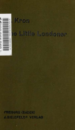 The little Londoner. A concise account of the life and ways of the English, with special reference to London. Supplying the means of acquiring an adequate command of the spoken language_cover