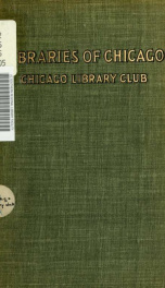 Libraries of the city of Chicago, with an historical sketch of the Chicago library club_cover