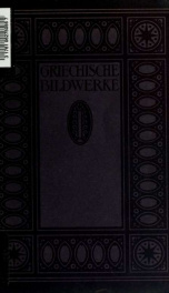 Griechische bildwerke: Mit 140, darunter etwa 50 ganzseitigen, abbildungen_cover