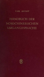 Handbuch der nordchinesischen Umgangssprache, mit Einschluss der Angangsgründe des neuchinesischen Officiellen und Briefstils. Erster Theil. Allgemeine Einleitung in das chinesische Sprachstudium 1_cover