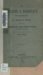 Le théâtrè a Bordeaux, étude historique, suivie de la nomenclature des auteurs dramatiques bordelais et de leurs ouvrages, établie en collaboration avec Jules Delpit_cover