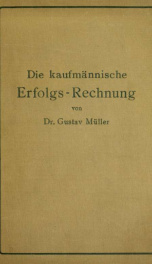 Die kaufmännische Erfolgs-Rechnung (Gewinn- und Verlust-Rechnung); analytische Darstellung ihrer Faktoren bei Handels-, Industrie- und Bankunternehmungen nach handelstechnischen und rechtlichen Gesichtspunkten_cover