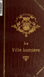 La Ville lumière : anecdotes et documents historiques, ethnographiques, littéraires, artistiques, commerciaux et encyclopédiques_cover