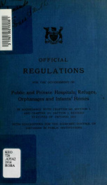 Official regulations for the government of public and private hospitals, refuges, orphanages and infants' homes : in accordance with Chapter 300, Section 3, and Chapter 301, Section 3, Revised Statutes of Ontario, 1914 : with suggestions for the economic _cover