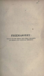 Freemasonry : sketch of its origin and early progress, its moral and political tendency ; a lecture delivered before the Historical Society, connected with the Catholic University, on the 26th Mary, 1862_cover