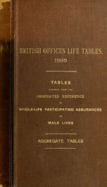 British offices life tables, 1893; tables deduced from the graduated experience of whole-life participating assurances on male lives; aggregate tables, computed and published on the authority and under the superintendence of the Institute of Actuaries and_cover