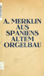 Aus Spaniens altem Orgelbau, mit Beiträgen von Gonzalo Silva y Ramón, Georges Arthur Hill und aus der "Organología" von Merklin, hrsg. von Paul Smets_cover