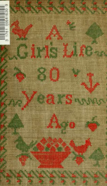 A girl's life eighty years ago ; selections from the letters of Eliza Southgate ; with an introd. by Clarence Cook_cover