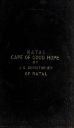 Natal, Cape of Good Hope. A grazing, agricultural, and cotton growing country. Comprising descriptions of this well-endowed colony, from the year 1575 to the present time_cover