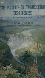 History, resources and productions of the country between Cape Colony and Natal, or Kaffraria proper, now called the Narativeor Transkeian Territories_cover