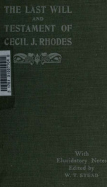 The last will and testament of Cecil John Rhodes : with elucidatory notes to which are added some chapters describing the political and religious ideas of the testator_cover