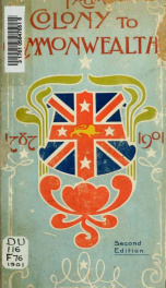 From colony to commonwealth, being a brief history of federation. Together with a record of the festivities and ceremonies which took place in the city of Sydney on the occasion of the proclamation of the Commonwealth in January, 1901_cover