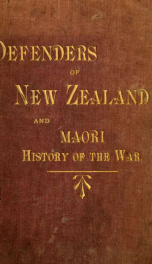 The defenders of New Zealand; being a short biography of colonists who distinguished themselves in upholding Her Majesty's supremacy in these islands_cover
