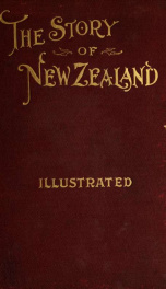 The story of New Zealand; a history of New Zealand from the earliest times to the present, with special reference to the political, industrial and social development of the island commonwealth; including the industrial evolution dating from 1870, the poli_cover