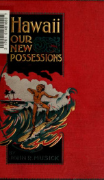 Hawaii, our new possessions, an account of travels and adventure, with sketches of the scenery, customs, and manners, mythology, and history of Hawaii to the present, and an appendix containing the Treaty of Annexation to the United States_cover