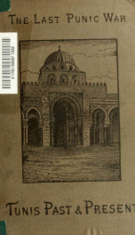The last Punic war. Tunis, past and present; with a narrative of the French conquest of the regency 01_cover