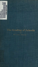 The grading of schools : including a full explanation of a rational plan of grading. --_cover