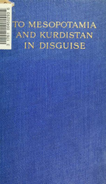 To Mesopotamia and Kurdistan in disguise : with historical notices of the Kurdish tribes and the Chaldeans of Kurdistan_cover