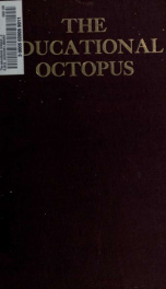 The educational octopus : a fearless portrayal of men and events in the old bay state, 1906-1915. --_cover