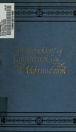 The dictionary of education and instruction: a reference book and manual on the theory and practice of teaching, for the use of parents, teachers, and others; based upon the Cyclopdia of education_cover