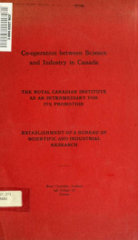 Co-operation between science and industry in Canada; the Royal Canadian Institute as an intermediary for its promotion; establishment of a bureau of scientific and industrial research_cover