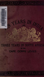 Ten years in India, in the 16th Queen's Lancers : and three years in South Africa, in the Cape Corps Levies.First Afghan Campaign, The Maharatta War, The Sheik War, including battles of Ghuznee, Maharajpoor, Aliwal, Cabul, Buddewal, Sobraon, and Kaffir Wa_cover
