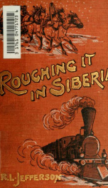 Roughing it in Siberia : with some account of the trans-Siberian railway, and the gold-mining industry of Asiatic Russia_cover